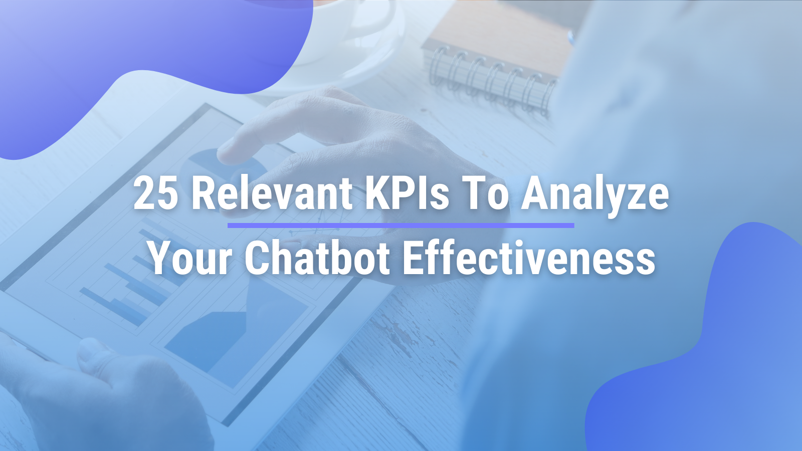 25 Relevant KPIs to Analyze your Chatbot Effectiveness